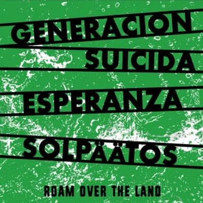 GENERACION SUICIDA/ ESPERANZA/ SOLPAATOS - ROAM OVER THE LAND 3W