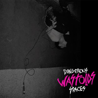 Wastoids - Dangerous Spaces EP