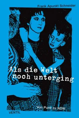 Als die Welt noch unterging Von Punk zu NDW Frank Apunkt Schneider Book