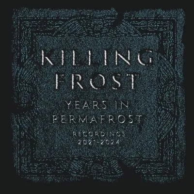 KILLING FROST Years In Permafrost/Recordings 2021-2024 12
