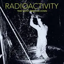Radioactivity - Time Wont Bring Me Down LP (lim. clear vinyl)