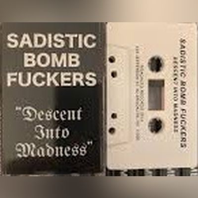 Sadistic Bomb Fuckers - Descent Into Madness Tape