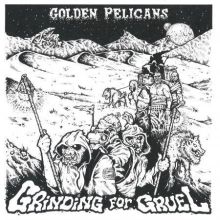 GOLDEN PELICANS - GRINDING FOR GRUEL 12