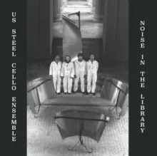 U.S. STEEL CELLO ENSEMBLE - Noise In The Library LP